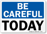 Be Careful Today Sign