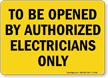 To Be Opened By Authorized Electricians Sign