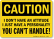 I Don't Have An Attitude Caution Sign