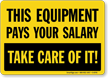 Equipment Pays Your Salary Take Care Sign
